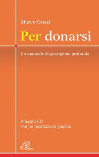 Per donarsi. Un manuale di guarigione profonda