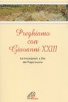 Preghiamo con Giovanni XXIII. Le invocazioni a Dio del Papa buono