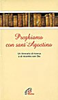 Preghiamo con sant'Agostino. Un itinerario di ricerca e di incontro con Dio