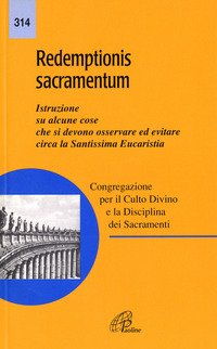 Redemptionis sacramentum. Istruzione su alcune cose che si devono osservare ed evitare circa la santissima eucaristia