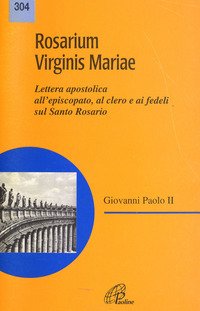 Rosarium virginis Mariae. Lettera apostolica all'episcopato, al clero e ai fedeli sul Santo Rosario