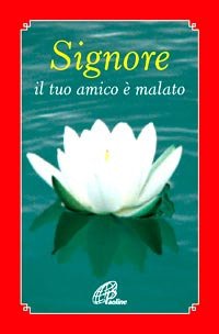 Signore il tuo amico è malato