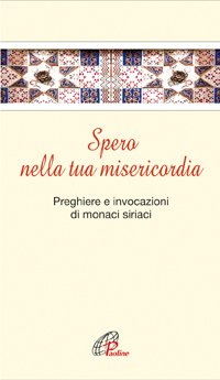 Spero nella tua misericordia. Pensieri e invocazioni di monaci siriani