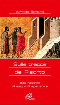 Sulle tracce del Risorto. Alla ricerca di segni di speranza