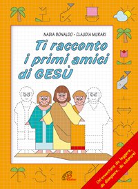 Ti racconto i primi amici di Gesù. Un'avventura da leggere, da disegnare, da colorare!