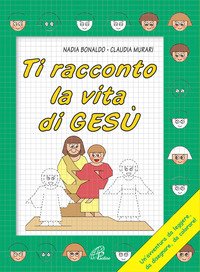 Ti racconto la vita di Gesù. Un'avventura da leggere, da disegnare, da colorare!