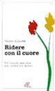 Ridere con il cuore. Un metodo semplice per vivere più sereni