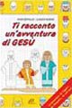 Ti racconto un'avventura di Gesù. Un'avventura da leggere, da disegnare, da colorare!