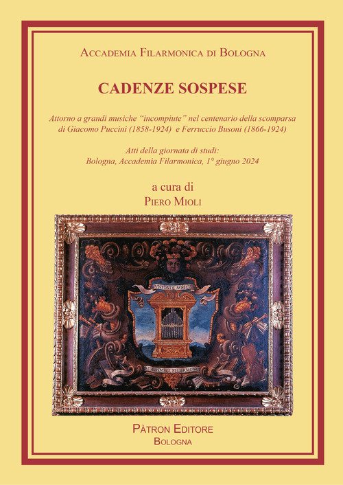 Cadenze sospese. Attorno a grandi musiche «incompiute» nel centenario della scomparsa di G. Puccini e F. Busoni (Atti della giornata di studi: Bologna, Accademia Filarmonica, 1° giugno 2024)