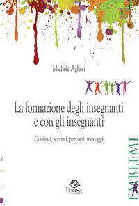 La formazione degli insegnanti e con gli insegnanti. Contesti, scenari, percorsi, messaggi