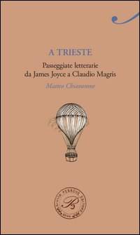 A Trieste. Passeggiate letterarie da James Joyce a Claudio Magris