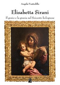 Elisabetta Sirani. Il genio e la grazia nel Seicento bolognese