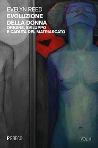 Evoluzione della donna. Origine, sviluppo e caduta del matriarcato