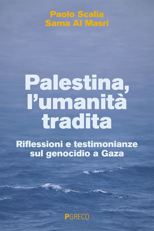 Palestina, l'umanità tradita. Riflessioni e testimonianze sul genocidio a Gaza