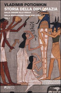Storia della diplomazia. Vol. 1: Dalle origini alla vigilia della Rivoluzione francese (1789).