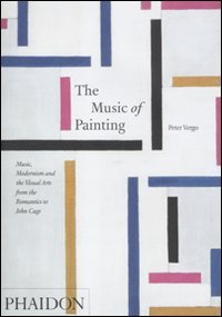 The music of painting. Music, modernism and the visual arts from the tromantics to John Cage
