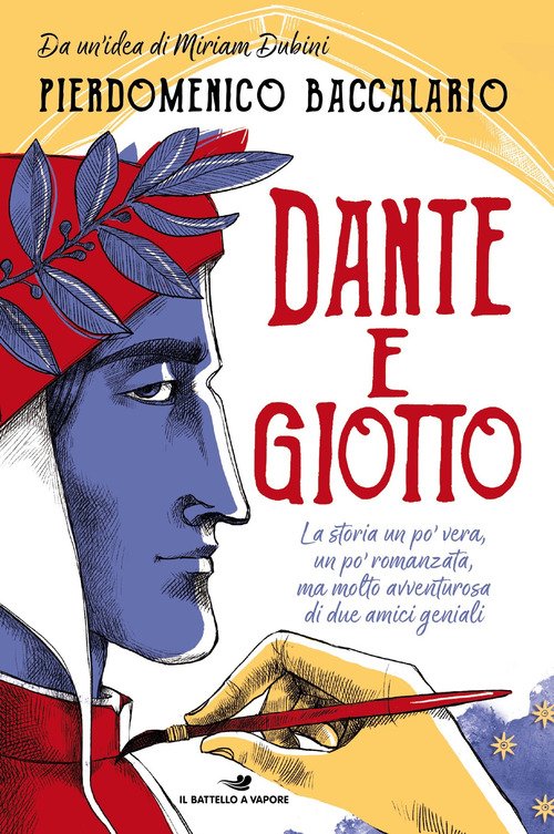 Dante e Giotto. La storia un po' vera, un po' romanzata, ma molto avventurosa di due amici geniali