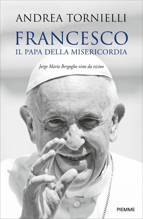 Francesco. Il papa della misericordia. Jorge Mario Bergoglio visto da vicino