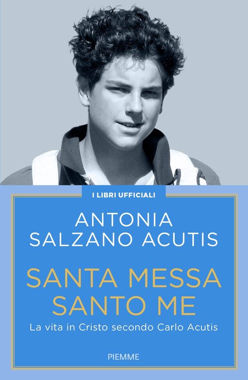 Santa Messa santo me. La vita in Cristo secondo Carlo Acutis