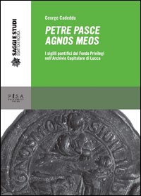 Petre pasce agnos meos. I sigilli pontifici del Fondo Privilegi nell'Archivio Capitolare di Lucca