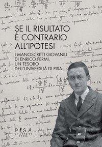Se il risultato è contrario all'ipotesi. I manoscritti giovanili di Enrico Fermi, un tesoro dell'Università di Pisa