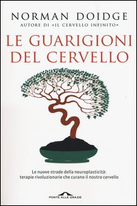 Le guarigioni del cervello. Le nuove strade della neuroplasticità: terapie rivoluzionarie che curano il nostro cervello