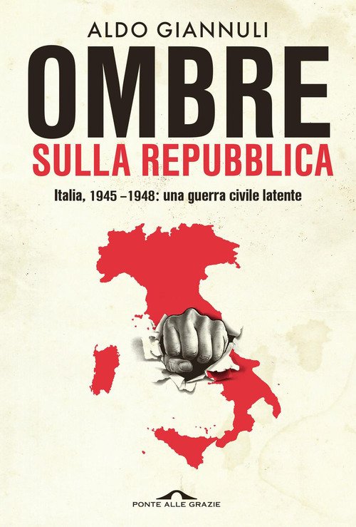 Ombre sulla Repubblica. Italia, 1945-1948: una guerra civile latente