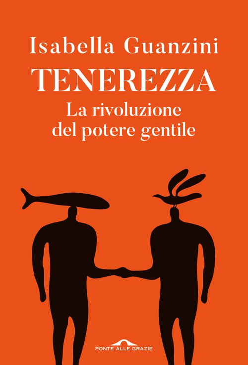 Tenerezza. La rivoluzione del potere gentile