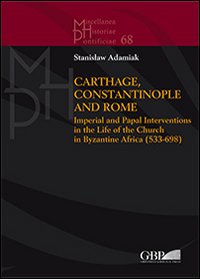 Carthage, Constantinople and Rome. Imperial and papal interventions in the life of the church in byzantine Africa (533-698)