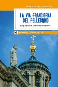 La via Francigena del pellegrino. Sui passi di un cammino millenario