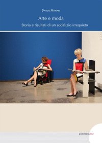 Arte e moda. Storia e risultati di un sodalizio irrequieto