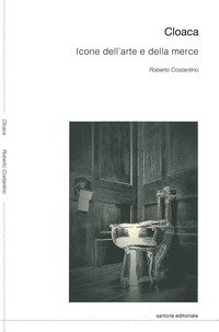 Cloaca. Icone dell'arte e della merce