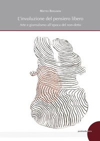 L'involuzione del pensiero libero. Arte e giornalismo all'epoca del non-detto