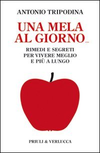 Una mela al giorno. Rimedi e segreti per vivere meglio e più a lungo