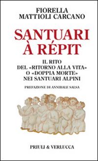 Santuari à répit. Il rito del «ritorno alla vita» o «doppia morte» nei luoghi santi delle Alpi