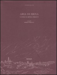 Aria di Siena. I luoghi, gli artisti, i progetti