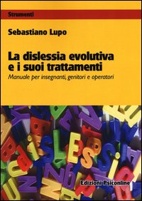 La dislessia evolutiva e i suoi trattamenti. Manuale per insegnanti, genitori e operatori