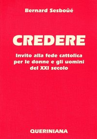 Credere. Invito alla fede cattolica per le donne e gli uomini del XXI secolo