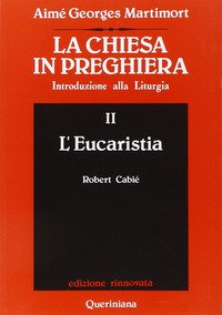 La Chiesa in preghiera. Introduzione alla liturgia. Vol. 2: L'Eucaristia.