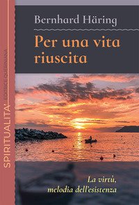 Per una vita riuscita. La virtù, melodia dell'esistenza