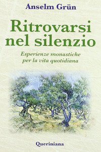 Ritrovarsi nel silenzio. Esperienze monastiche per la vita quotidiana