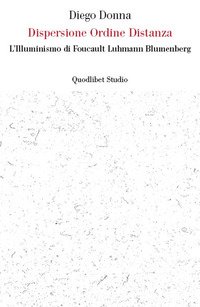 Dispersione ordine distanza. L'illuminismo di Foucault, Luhmann, Blumenberg