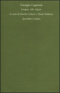 Giorgio Caproni. Lingua, stile, figure