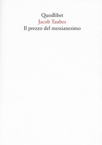 Il prezzo del messianesimo. Una revisione critica delle lettere di Jacob Taubes a Gershom Scholem e altri scritti