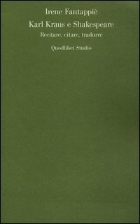 Karl Kraus e Shakespeare. Recitare, citare, tradurre