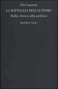 La battaglia dell'autismo. Dalla clinica alla politica