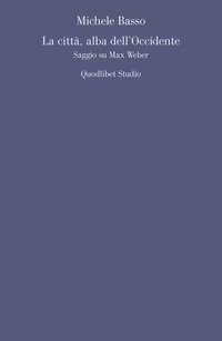 La città, alba dell'Occidente. Saggio su Max Weber