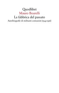 La fabbrica del passato. Autobiografie di militanti comunisti (1945-1956)