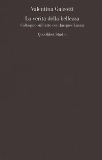 La verità della bellezza. Colloquio sull'arte con Jacques Lacan