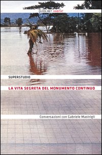 La vita segreta del Monumento Continuo. Conversazioni con Gabriele Mastrigli